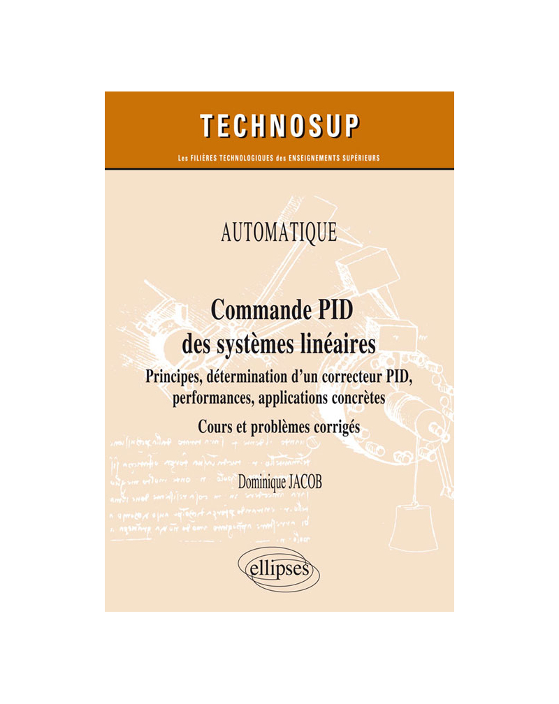 AUTOMATIQUE - Commande PID des systèmes linéaires - Principes, détermination d’un correcteur PID, performances, applications concrètes - Cours et problèmes corrigés (Niveau A)