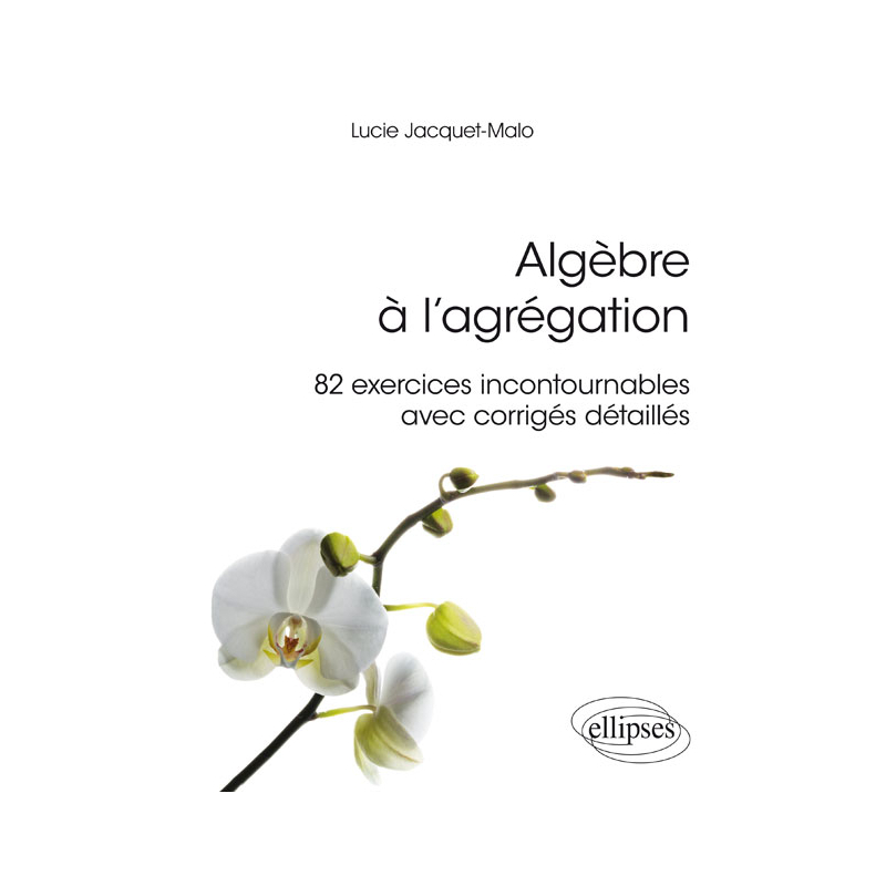 Algèbre à l'agrégation : 82 exercices incontournables - avec corrigés détaillés