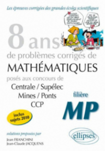 Mathématiques Centrale/Supélec, Mines/Ponts et CCP, 8 ans de problèmes corrigés - filière MP