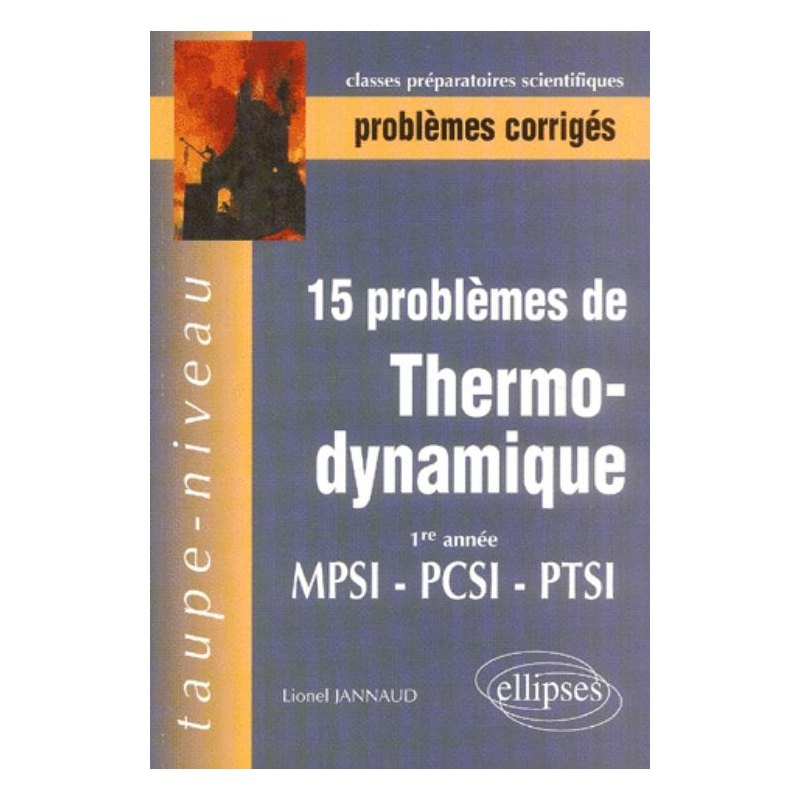 15 Problèmes corrigés de Thermodynamique - Première année - MPSI-PCSI-PTSI