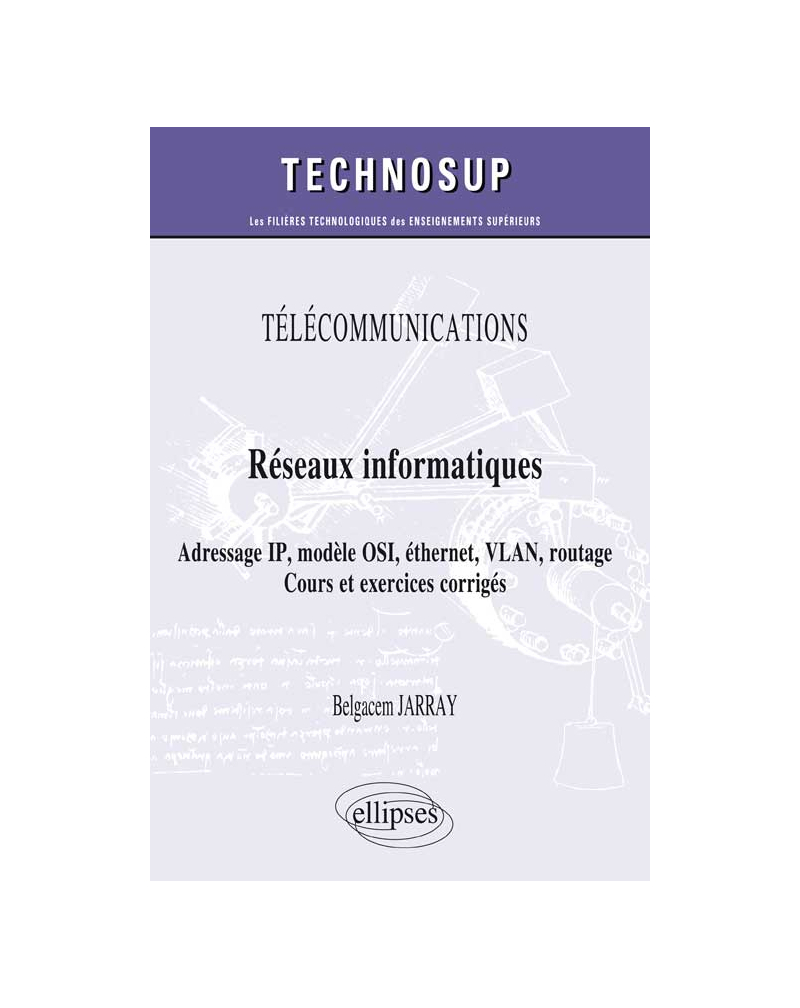TÉLÉCOMMUNICATIONS - Réseaux informatiques - Adressage IP, modèle OSI, éthernet, VLAN, routage. Cours et exercices corrigés (niveau A)