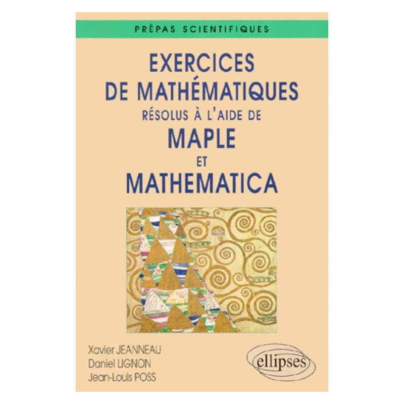 Exercices de Mathématiques résolus à l'aide de Maple et Mathematica - Prépas scientifiques