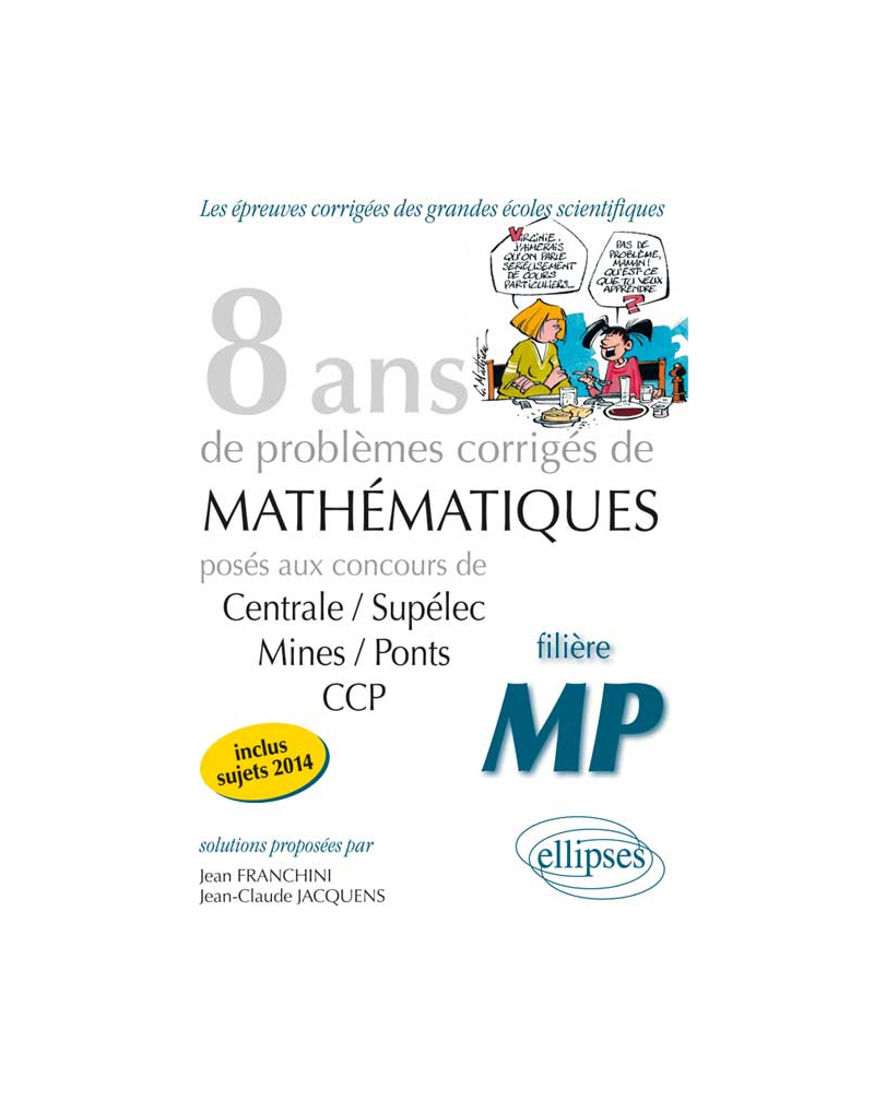 8 années de sujets corrigés posés aux concours Centrale/Supélec, Mines/Ponts et CCP corrigés - filière MP