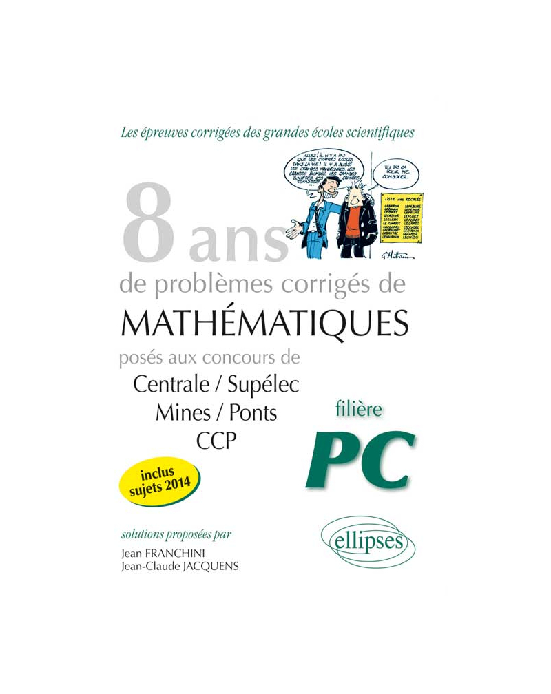 8 années de sujets corrigés posés aux concours Centrale/Supélec, Mines/Ponts et CCP corrigés - filière PC
