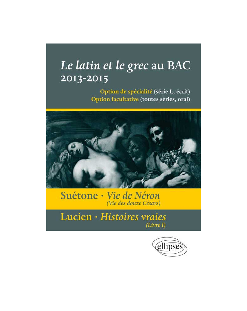 Le latin et le grec au bac - écrit et oral. Vie des douze Césars, vie de Néron, Suétone. Présentation, résumé et étude de l`œuvre - 12 extraits - propositions de traductions et points essentiels de commentaire.