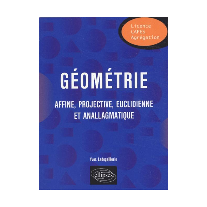 Géométrie - Affine, projective, euclidienne et anallagmatique
