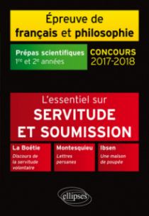 Servitude et soumission. La Boétie, Discours de la servitude volontaire - Montesquieu, Lettres persanes - Ibsen, Une maison de poupée. Épreuve de français /philosophie. Prépas scientifiques 2017-2018