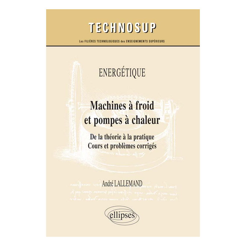 ÉNERGÉTIQUE - Machines à froid et pompes à chaleur - De la théorie à la pratique. Cours et problèmes corrigés (niveau C)