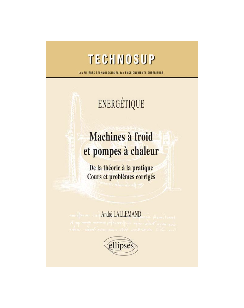 ÉNERGÉTIQUE - Machines à froid et pompes à chaleur - De la théorie à la pratique. Cours et problèmes corrigés (niveau C)