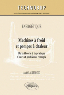 ÉNERGÉTIQUE - Machines à froid et pompes à chaleur - De la théorie à la pratique. Cours et problèmes corrigés (niveau C)