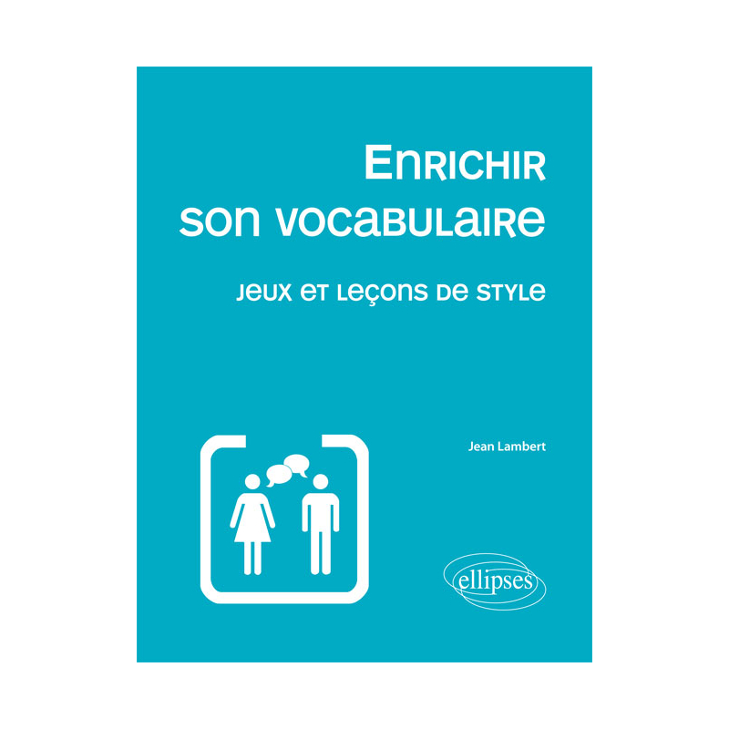 Enrichir son vocabulaire - Jeux et leçons de style Nouvelle édition