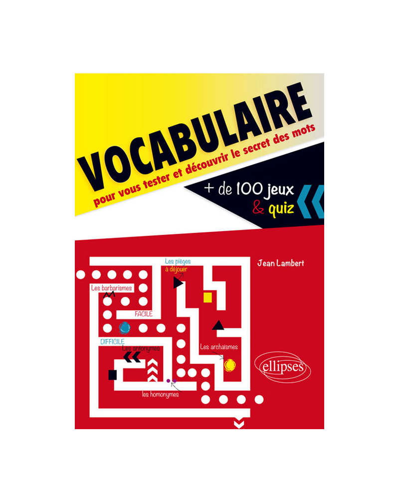Vocabulaire. Plus de 100 jeux et quiz  pour vous tester et découvrir le secret des mots