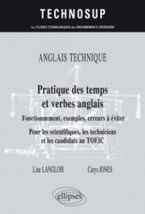 ANGLAIS TECHNIQUE. Pratique des temps et verbes anglais - Fonctionnement, exemples, erreurs à éviter - Pour les scientifiques, les techniciens et les candidats au TOEIC (niveau B)
