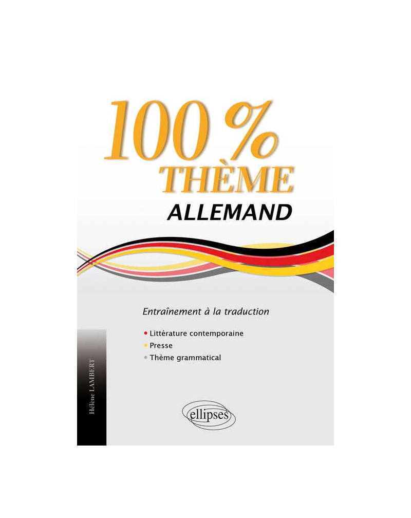 Allemand. 100% Thème. 71 Textes d’entraînement à la traduction (littérature, presse, thème grammatical)