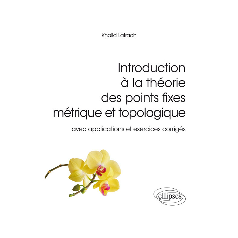 Introduction à la théorie des points fixes métrique et topologique – avec applications et exercices corrigés