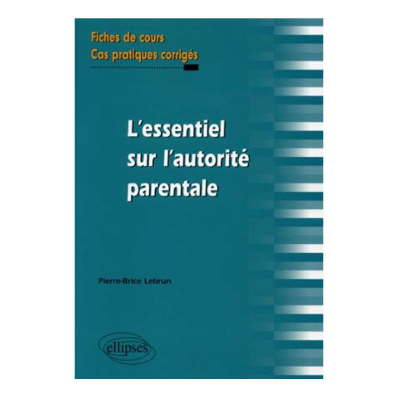 L'essentiel sur l'autorité parentale. Fiches de cours et cas pratiques corrigés