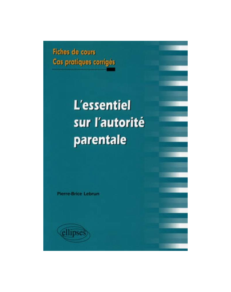 L'essentiel sur l'autorité parentale. Fiches de cours et cas pratiques corrigés