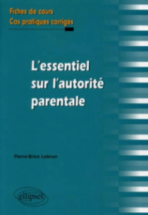 L'essentiel sur l'autorité parentale. Fiches de cours et cas pratiques corrigés