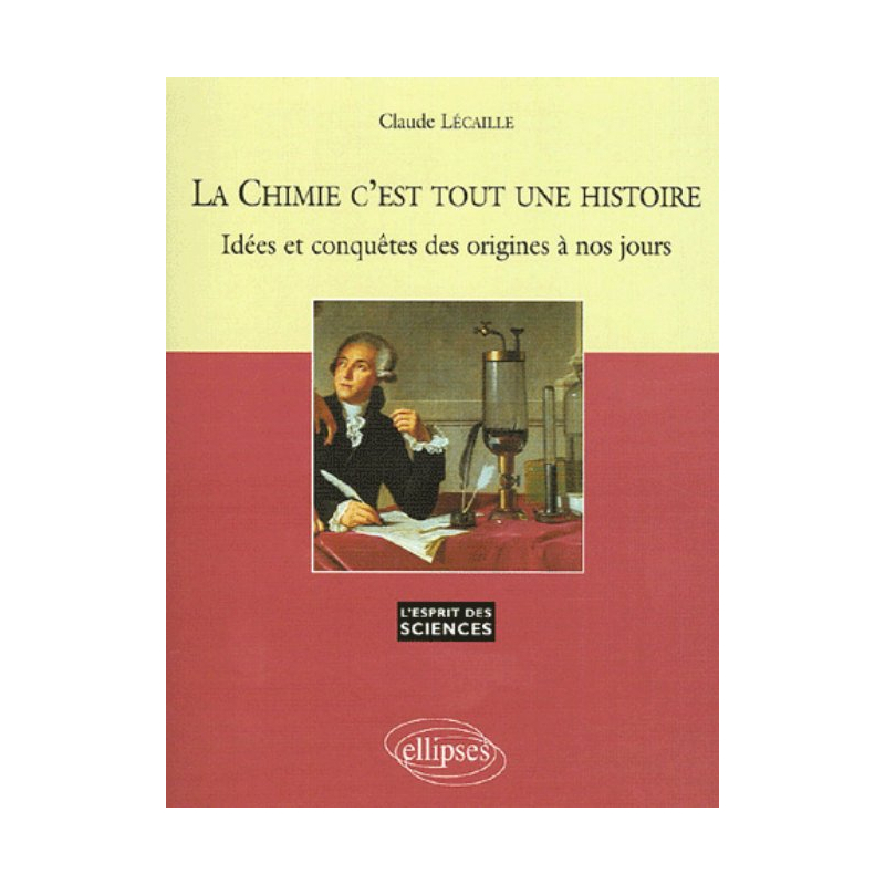 La Chimie c'est tout une histoire - Idées et conquêtes des origines à nos jours - n° 36