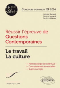 Réussir l’épreuve de Questions Contemporaines. Le travail - La culture. Concours commun IEP 2014