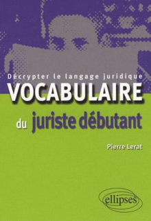 Vocabulaire du juriste débutant. Décrypter le langage juridique