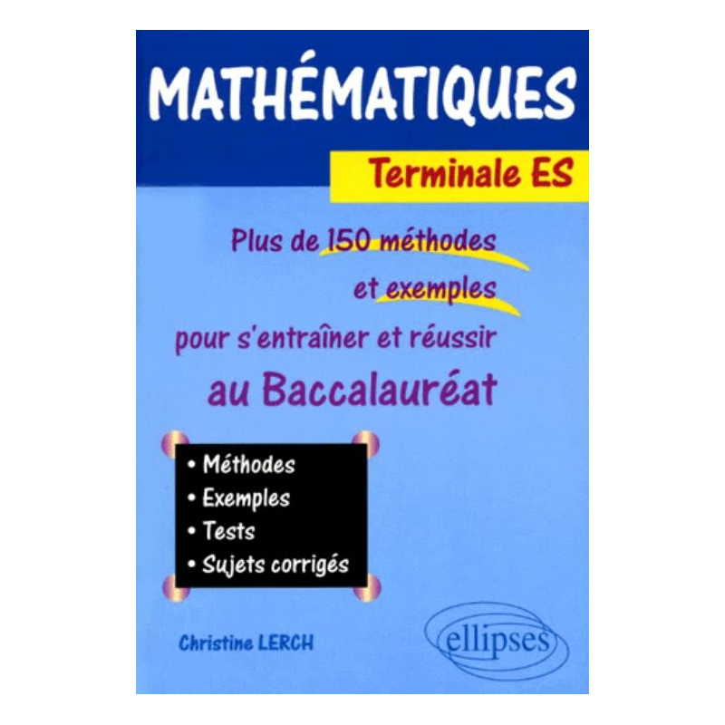 Mathématiques - Terminale ES. Plus de 150 méthodes et exemples pour s'entraîner et réussir le baccalauréat