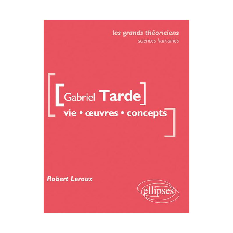 Gabriel Tarde. Vie, œuvres, concepts