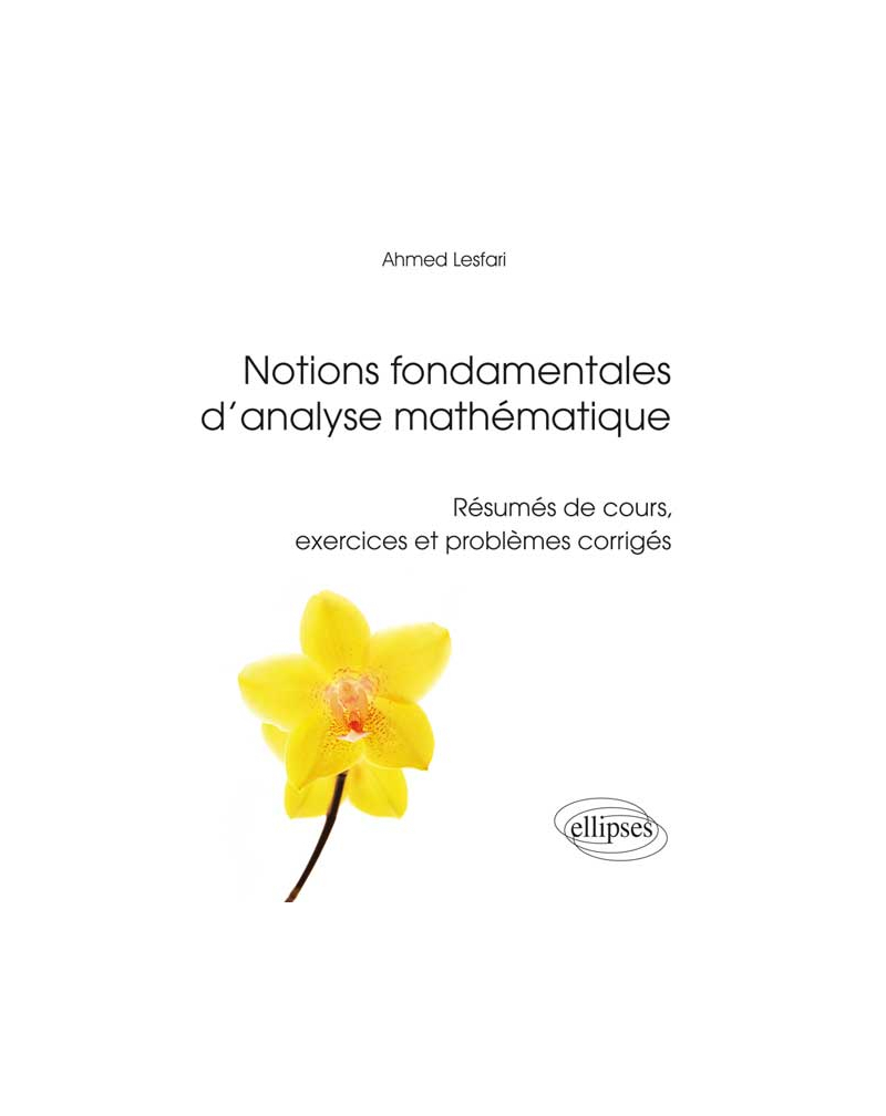 Notions fondamentales d’analyse mathématique - Résumés de cours, exercices et problèmes corrigés