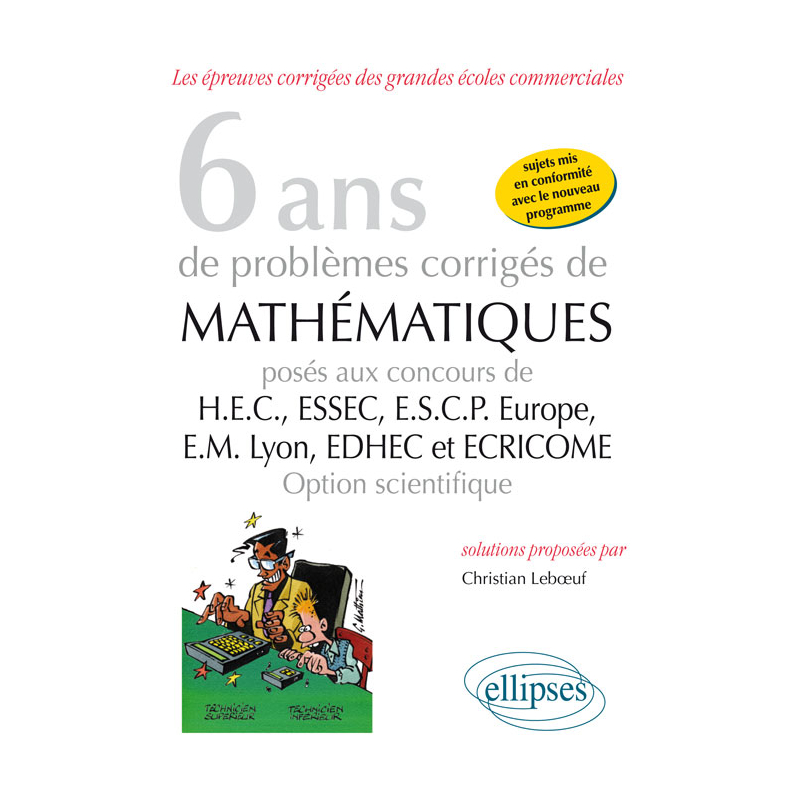 6 ans de problèmes corrigés de mathématiques posés aux concours de H.E.C., ESSEC, E.S.C.P. Europe, E.M. Lyon, EDHEC et ECRICOME - option scientifique