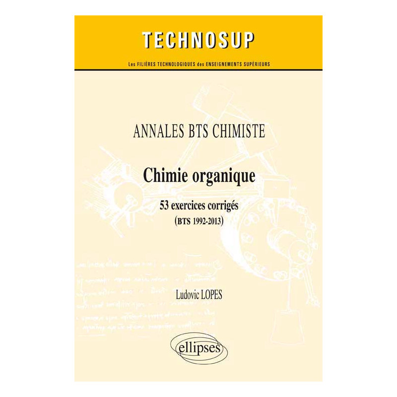 ANNALES BTS Chimiste - Chimie organique - 53 exercices corrigés (BTS 1992-2013)