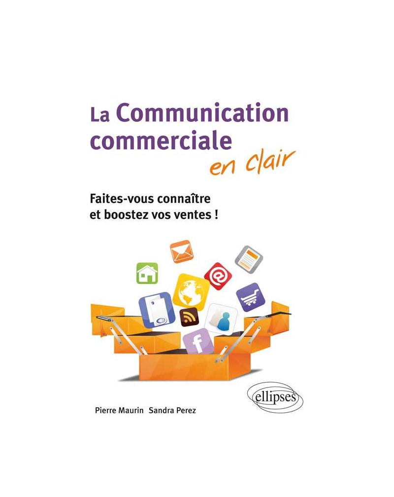 La communication commerciale en clair. Faites-vous connaître et boostez vos ventes !