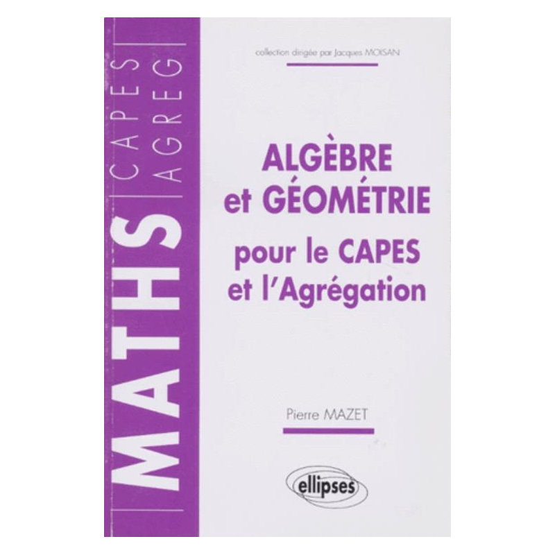 Algèbre et géométrie pour le CAPES et l'Agrégation