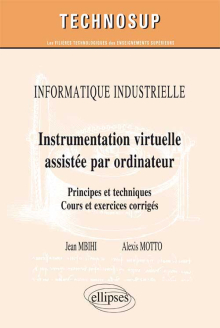 INFORMATIQUE INDUSTRIELLE - Instrumentation virtuelle assistée par ordinateur - Principes et techniques. Cours et exercices corrigés (Niveau C)