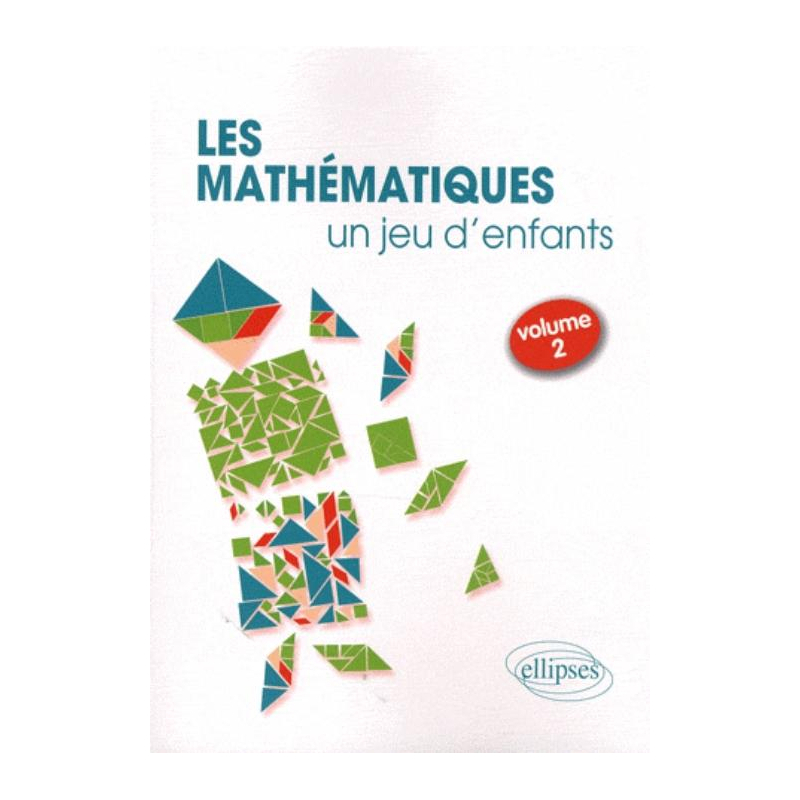 Les Mathématiques, un jeu d'enfants - Activités ludiques pour s'initier aux mathématiques - volume 2