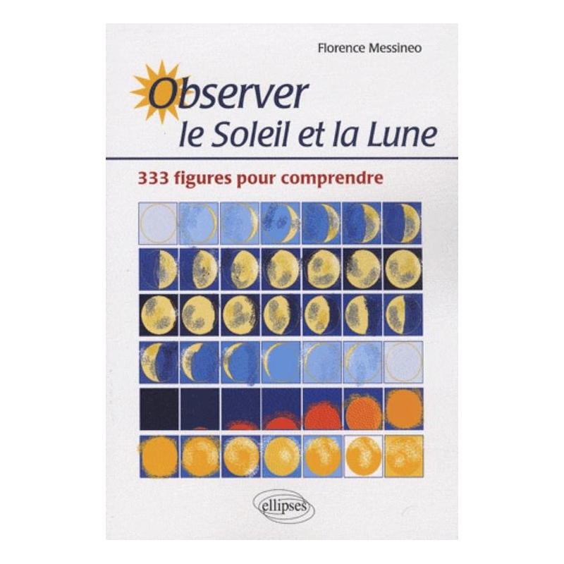 Observer le soleil et la lune. 333 figures pour comprendre