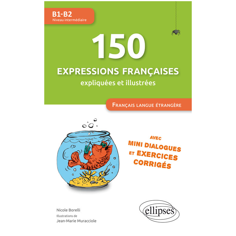 FLE (Français langue étrangère). 150 expressions françaises illustrées et expliquées • mini-dialogues et exercices corrigés • (niveau intermédiaire) • (B1-B2)