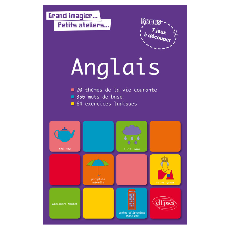 Grand imagier… Petits ateliers… Le vocabulaire anglais en images avec exercices ludiques corrigés. Apprendre et réviser les mots de base de l’anglais