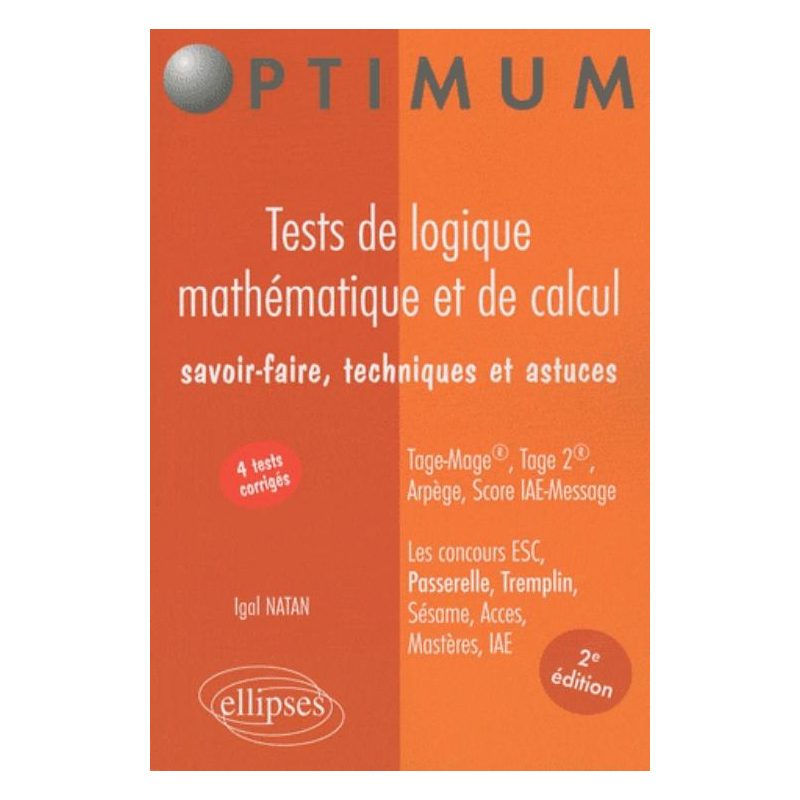 Tests de logique mathématique et de calcul. Savoir-faire, techniques et astuces. Tage-Mage®, Tage 2®, Arpège, Score IAE-Message. Les concours ESC, Passerelle, Tremplin, Sésame, Acces, Mastères, IAE - 2e édition