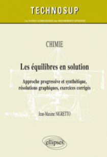 Les équilibres en solution. Approche progressive et synthétique, résolutions graphiques, exercices corrigés. Chimie (niveau B)