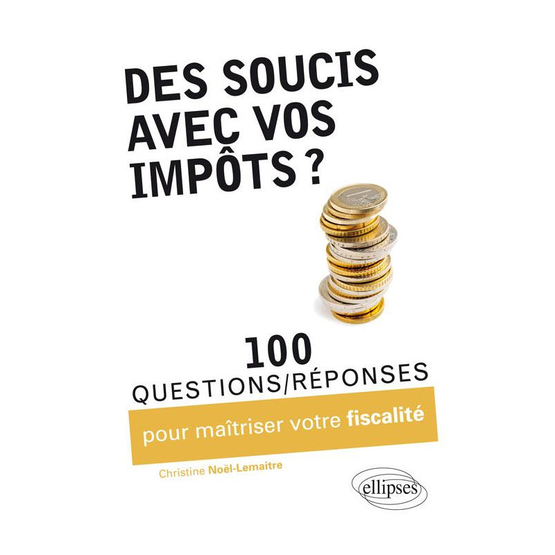Des soucis avec vos impôts ? 100 questions-réponses pour maîtriser votre fiscalité
