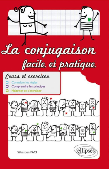 La conjugaison facile et pratique. Cours et exercices. Connaître les règles. Comprendre les principes. Maîtriser et s'entraîner