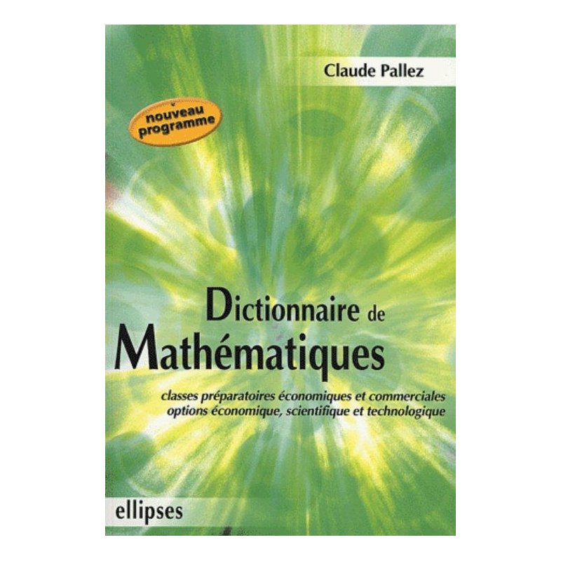 Dictionnaire de mathématiques - Classes préparatoires économique et commerciale - Options économique, scientifique et technologique
