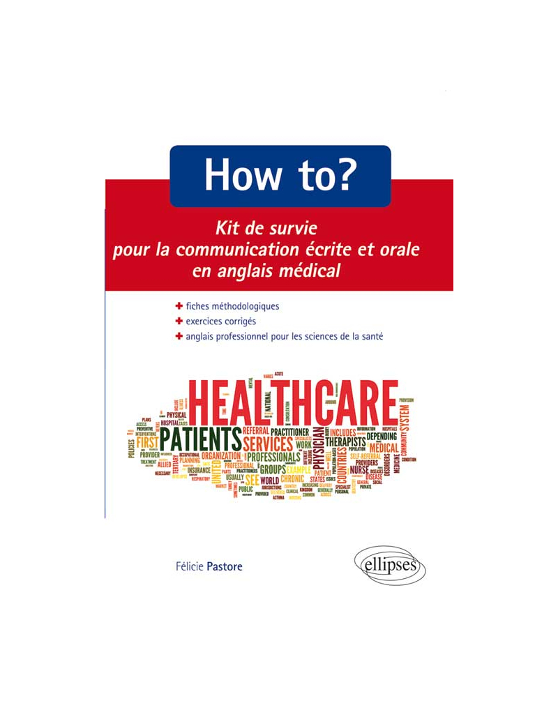 How to? Kit de survie pour la communication médicale écrite et orale. Fiches méthodologiques et exercices corrigés. Anglais professionnel pour les sciences de la santé