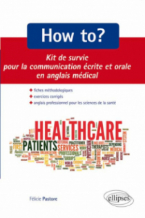 How to? Kit de survie pour la communication médicale écrite et orale. Fiches méthodologiques et exercices corrigés. Anglais professionnel pour les sciences de la santé