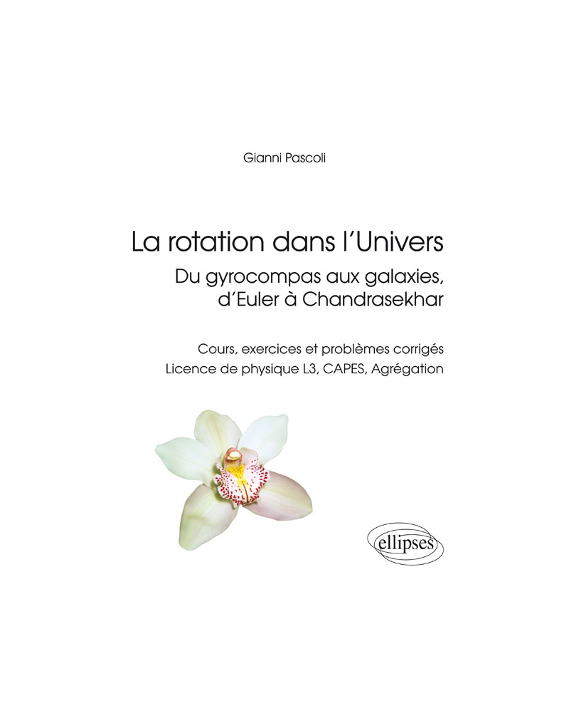 La rotation dans l’Univers, du gyrocompas aux galaxies, d’Euler à Chandrasekhar - Cours, exercices et problèmes corrigés, licence de physique L3, CAPES, Agrégation