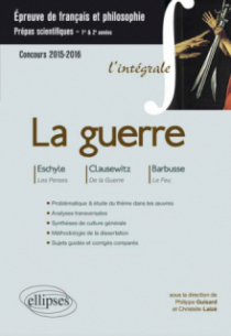 La guerre - Eschyle, Les Perses - Clausewitz, De la guerre (livre 1) - Barbusse (Le feu) - Prépas scientifiques - thème de français / Philosophie - 2015-2016