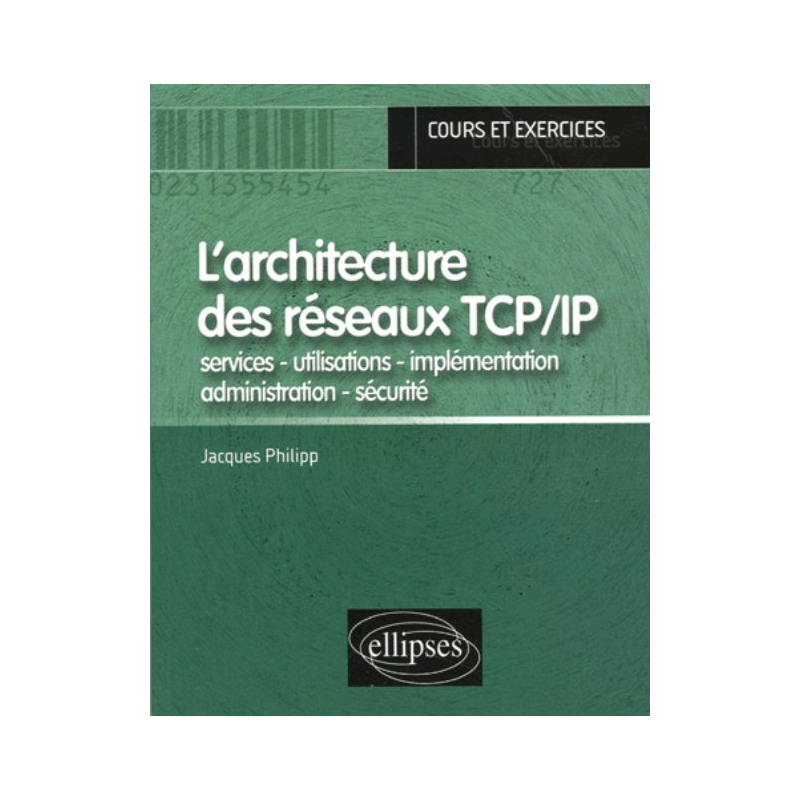 L'architecture des réseaux TCP/IP  - services - utilisations - implémentation - administration - sécurité