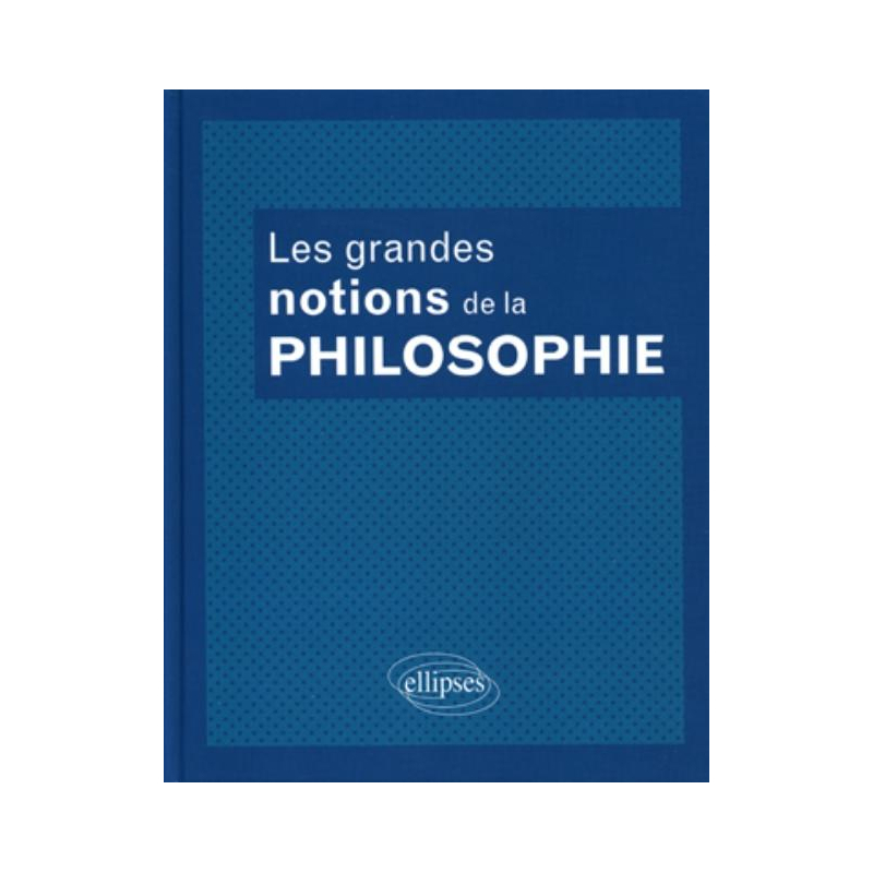 Les grandes notions de la philosophie. Nouvelle édition entièrement remaniée