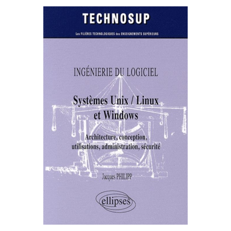 INGÉNIERIE DU LOGICIEL - Systèmes Unix / Linux et Windows - Architecture, conception, utilisations, administration, sécurité