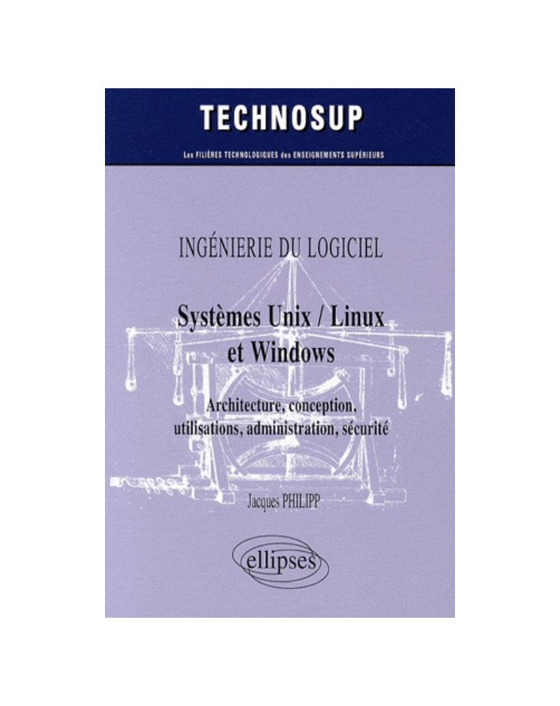 INGÉNIERIE DU LOGICIEL - Systèmes Unix / Linux et Windows - Architecture, conception, utilisations, administration, sécurité